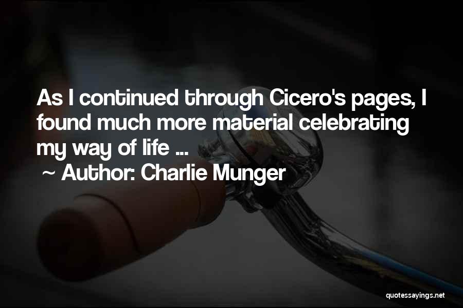 Charlie Munger Quotes: As I Continued Through Cicero's Pages, I Found Much More Material Celebrating My Way Of Life ...