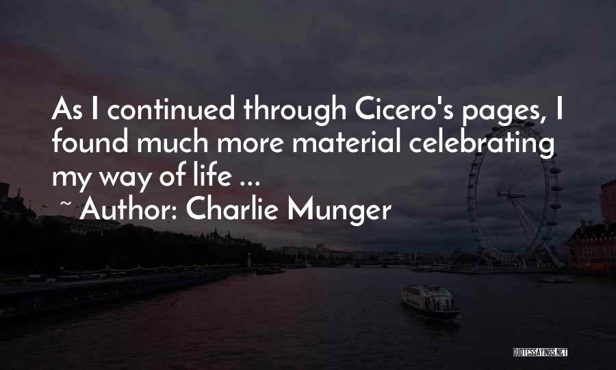 Charlie Munger Quotes: As I Continued Through Cicero's Pages, I Found Much More Material Celebrating My Way Of Life ...