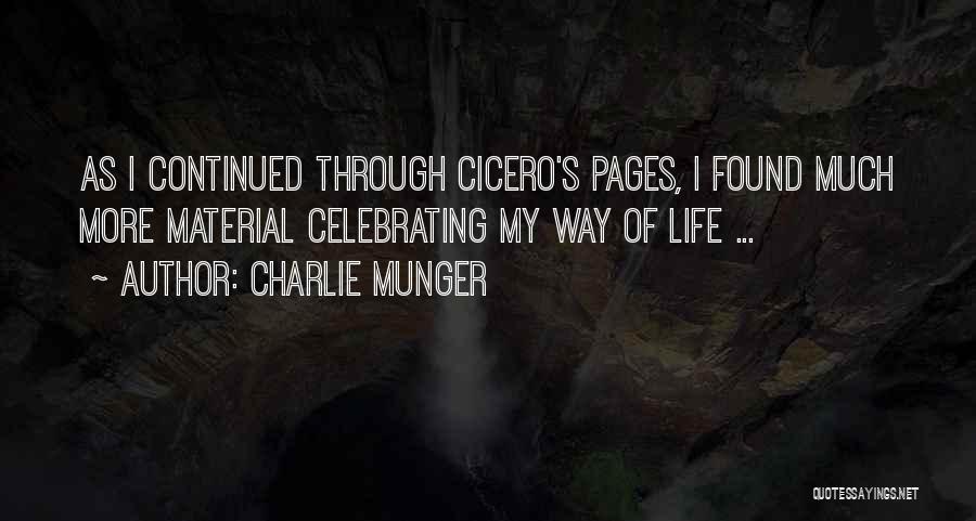 Charlie Munger Quotes: As I Continued Through Cicero's Pages, I Found Much More Material Celebrating My Way Of Life ...