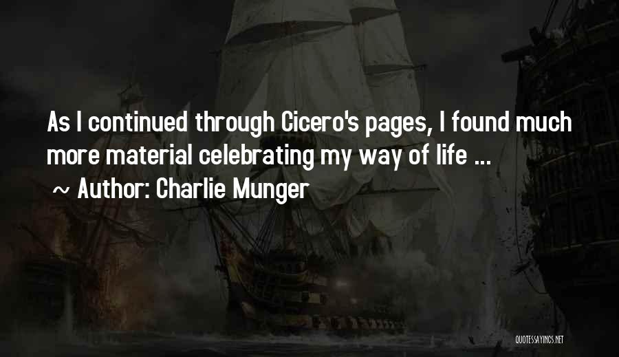 Charlie Munger Quotes: As I Continued Through Cicero's Pages, I Found Much More Material Celebrating My Way Of Life ...