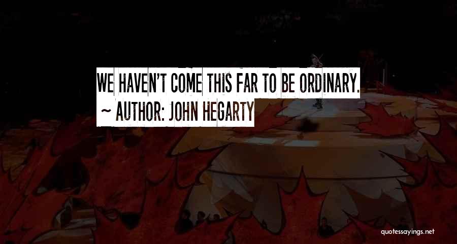 John Hegarty Quotes: We Haven't Come This Far To Be Ordinary.