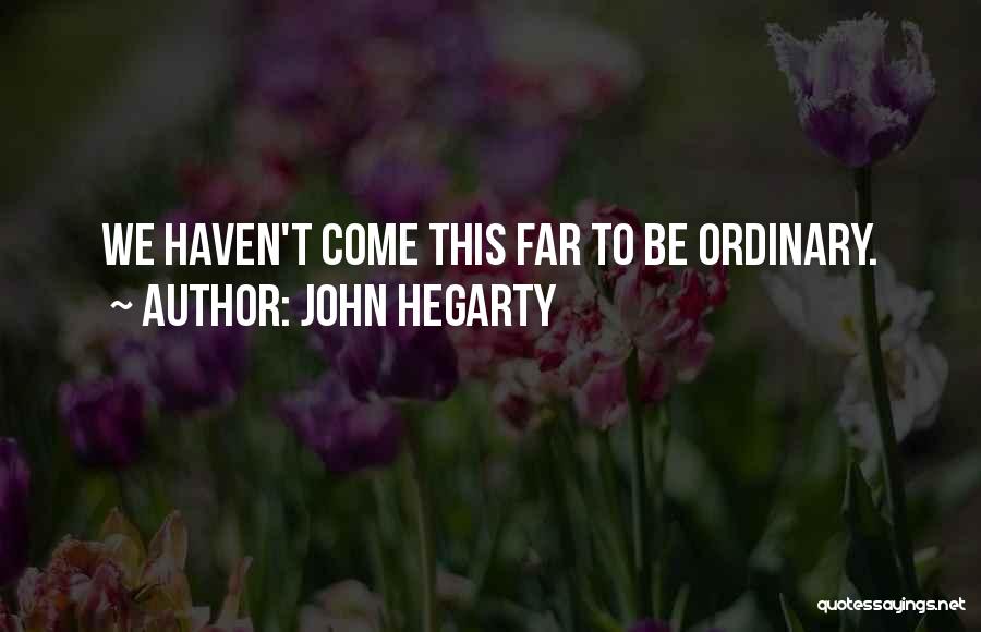 John Hegarty Quotes: We Haven't Come This Far To Be Ordinary.
