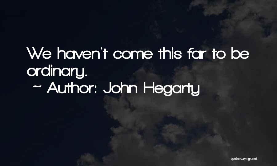 John Hegarty Quotes: We Haven't Come This Far To Be Ordinary.