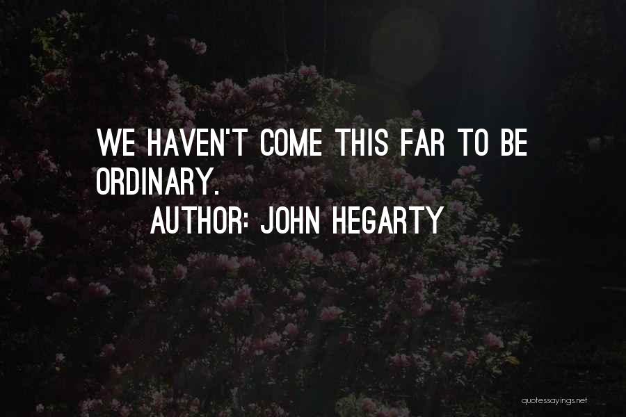 John Hegarty Quotes: We Haven't Come This Far To Be Ordinary.