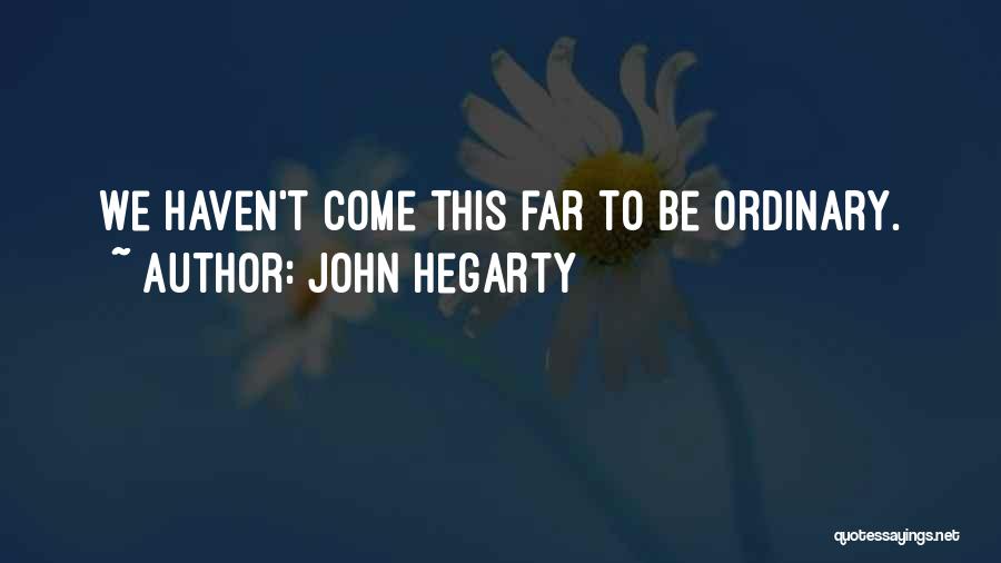 John Hegarty Quotes: We Haven't Come This Far To Be Ordinary.