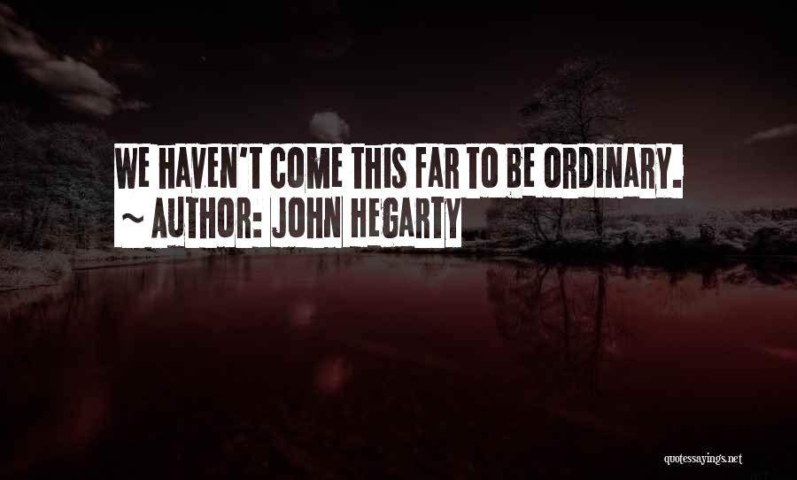 John Hegarty Quotes: We Haven't Come This Far To Be Ordinary.