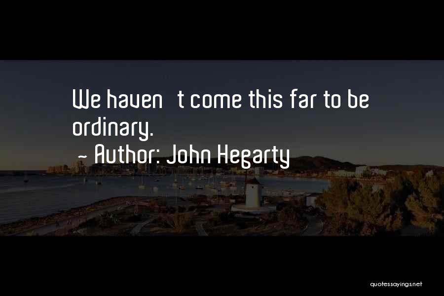John Hegarty Quotes: We Haven't Come This Far To Be Ordinary.