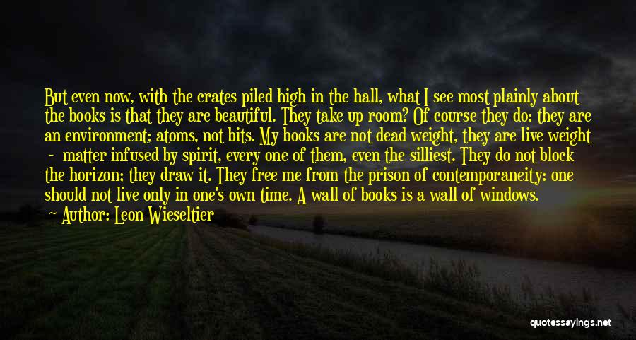 Leon Wieseltier Quotes: But Even Now, With The Crates Piled High In The Hall, What I See Most Plainly About The Books Is