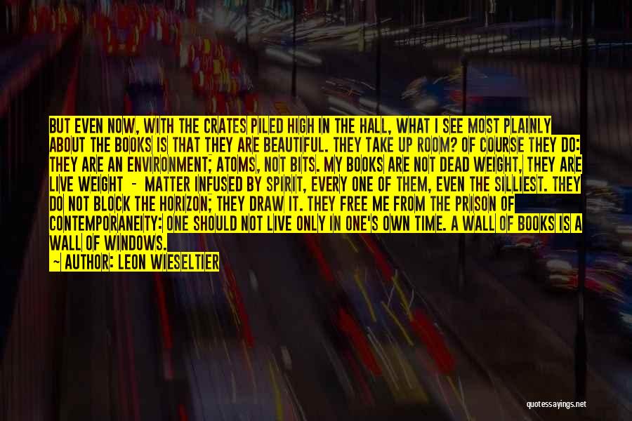 Leon Wieseltier Quotes: But Even Now, With The Crates Piled High In The Hall, What I See Most Plainly About The Books Is