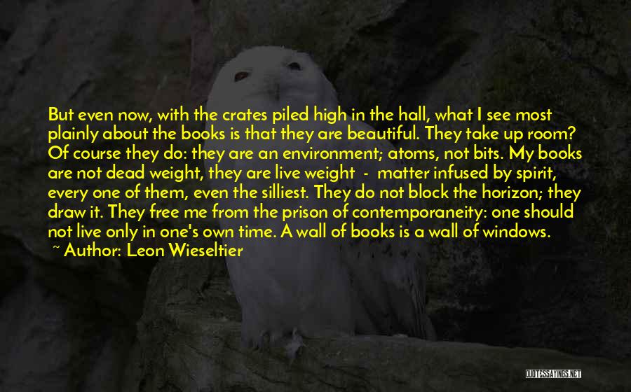 Leon Wieseltier Quotes: But Even Now, With The Crates Piled High In The Hall, What I See Most Plainly About The Books Is