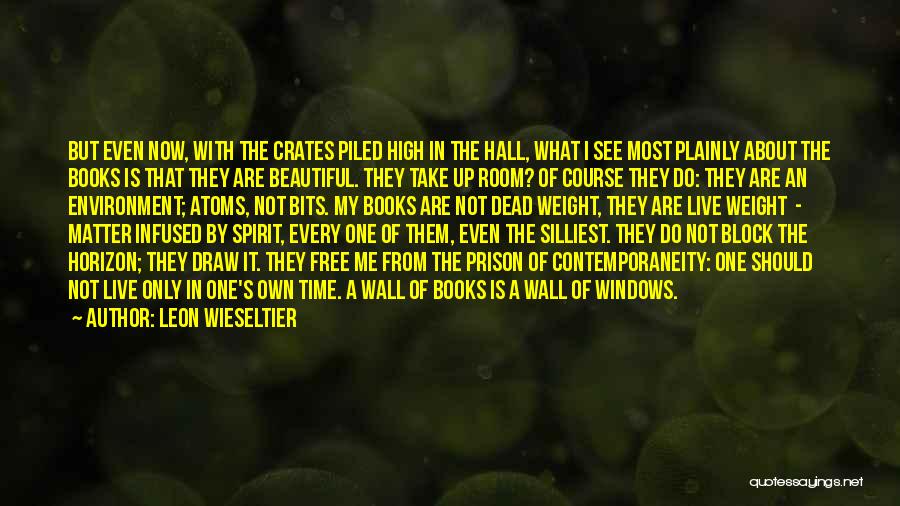 Leon Wieseltier Quotes: But Even Now, With The Crates Piled High In The Hall, What I See Most Plainly About The Books Is