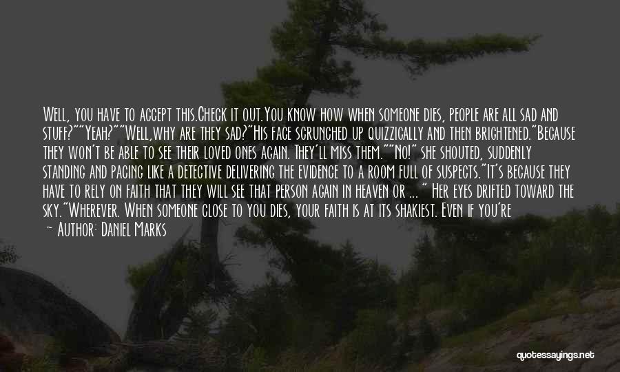 Daniel Marks Quotes: Well, You Have To Accept This.check It Out.you Know How When Someone Dies, People Are All Sad And Stuff?yeah?well,why Are