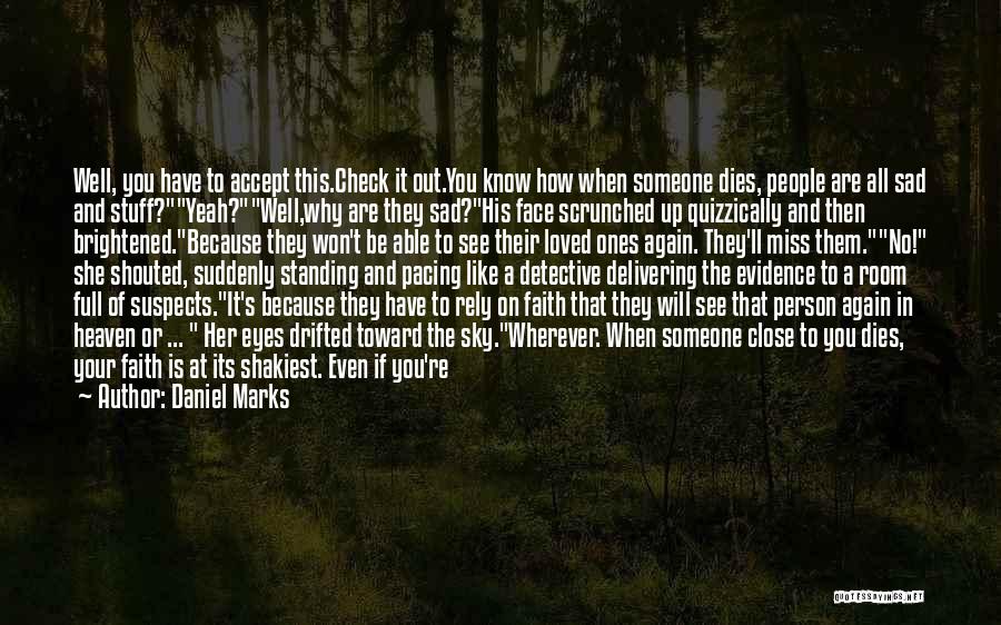 Daniel Marks Quotes: Well, You Have To Accept This.check It Out.you Know How When Someone Dies, People Are All Sad And Stuff?yeah?well,why Are