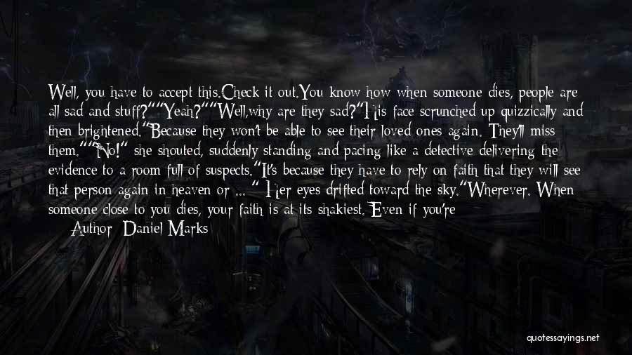 Daniel Marks Quotes: Well, You Have To Accept This.check It Out.you Know How When Someone Dies, People Are All Sad And Stuff?yeah?well,why Are