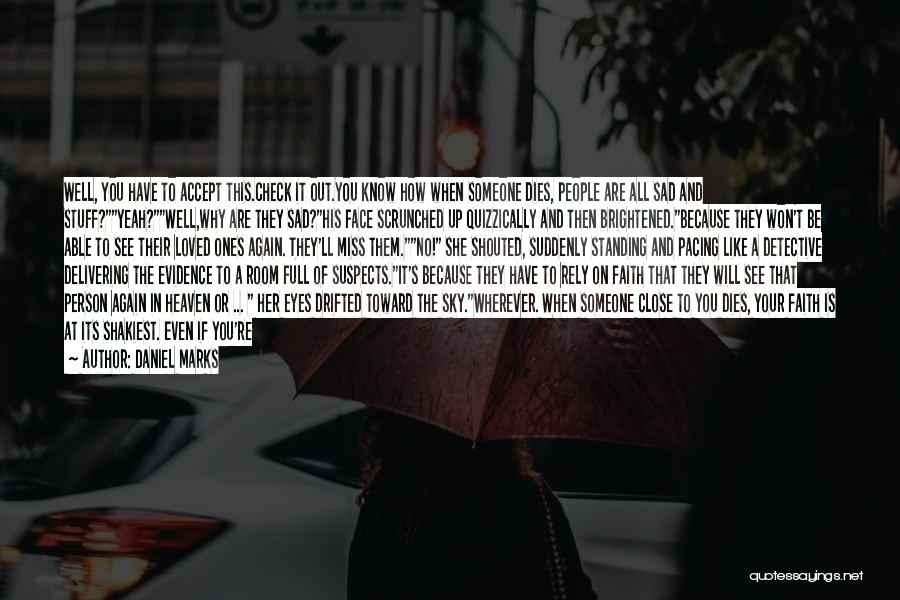 Daniel Marks Quotes: Well, You Have To Accept This.check It Out.you Know How When Someone Dies, People Are All Sad And Stuff?yeah?well,why Are