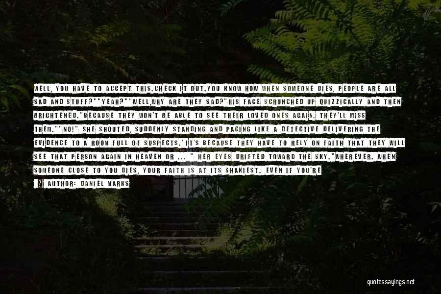 Daniel Marks Quotes: Well, You Have To Accept This.check It Out.you Know How When Someone Dies, People Are All Sad And Stuff?yeah?well,why Are