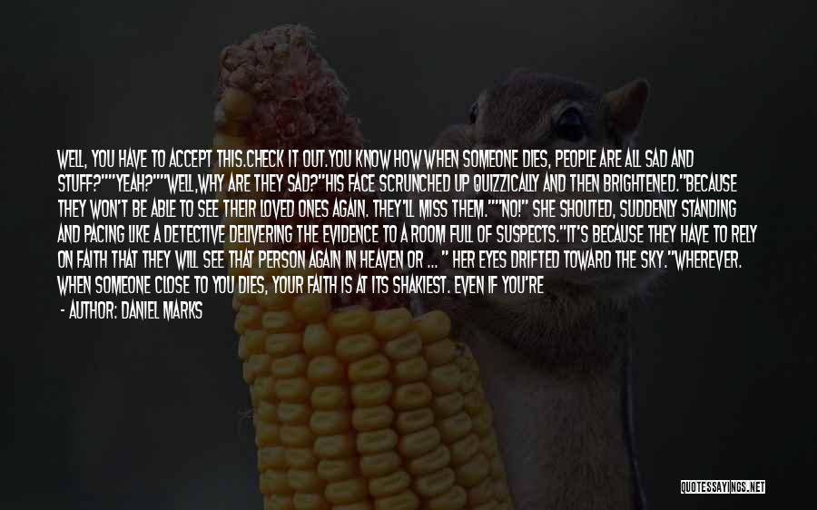 Daniel Marks Quotes: Well, You Have To Accept This.check It Out.you Know How When Someone Dies, People Are All Sad And Stuff?yeah?well,why Are