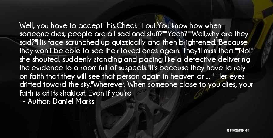 Daniel Marks Quotes: Well, You Have To Accept This.check It Out.you Know How When Someone Dies, People Are All Sad And Stuff?yeah?well,why Are