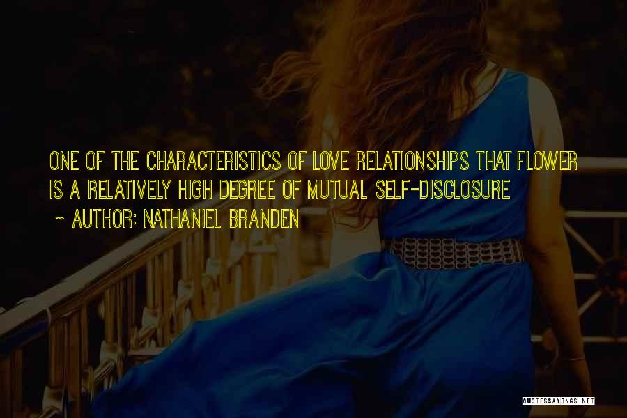 Nathaniel Branden Quotes: One Of The Characteristics Of Love Relationships That Flower Is A Relatively High Degree Of Mutual Self-disclosure