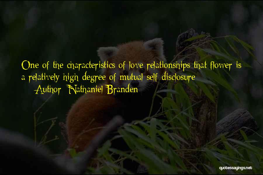 Nathaniel Branden Quotes: One Of The Characteristics Of Love Relationships That Flower Is A Relatively High Degree Of Mutual Self-disclosure