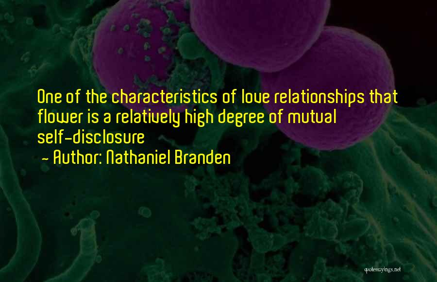 Nathaniel Branden Quotes: One Of The Characteristics Of Love Relationships That Flower Is A Relatively High Degree Of Mutual Self-disclosure