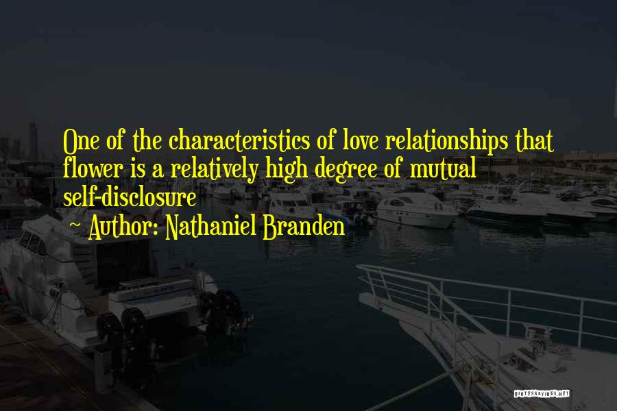 Nathaniel Branden Quotes: One Of The Characteristics Of Love Relationships That Flower Is A Relatively High Degree Of Mutual Self-disclosure