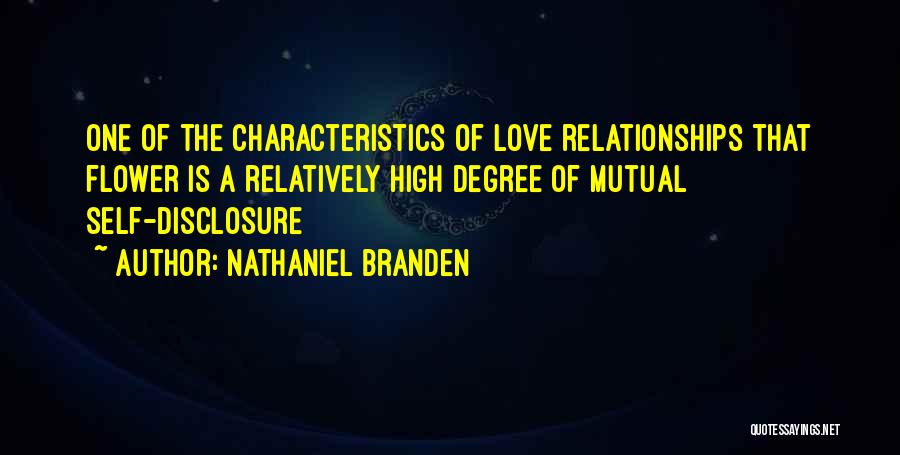 Nathaniel Branden Quotes: One Of The Characteristics Of Love Relationships That Flower Is A Relatively High Degree Of Mutual Self-disclosure