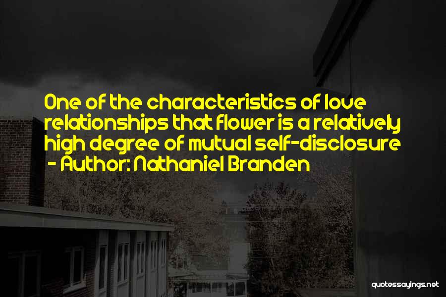 Nathaniel Branden Quotes: One Of The Characteristics Of Love Relationships That Flower Is A Relatively High Degree Of Mutual Self-disclosure