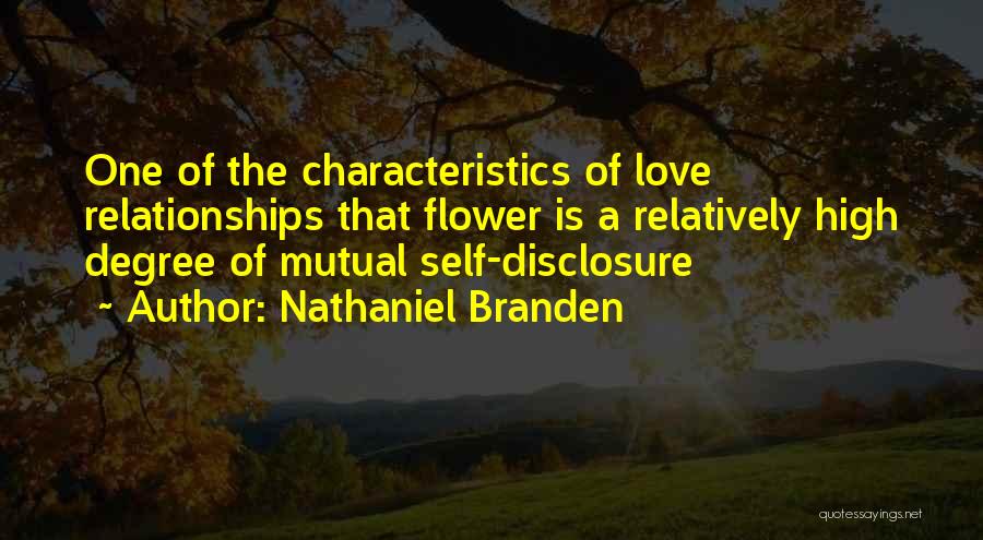 Nathaniel Branden Quotes: One Of The Characteristics Of Love Relationships That Flower Is A Relatively High Degree Of Mutual Self-disclosure