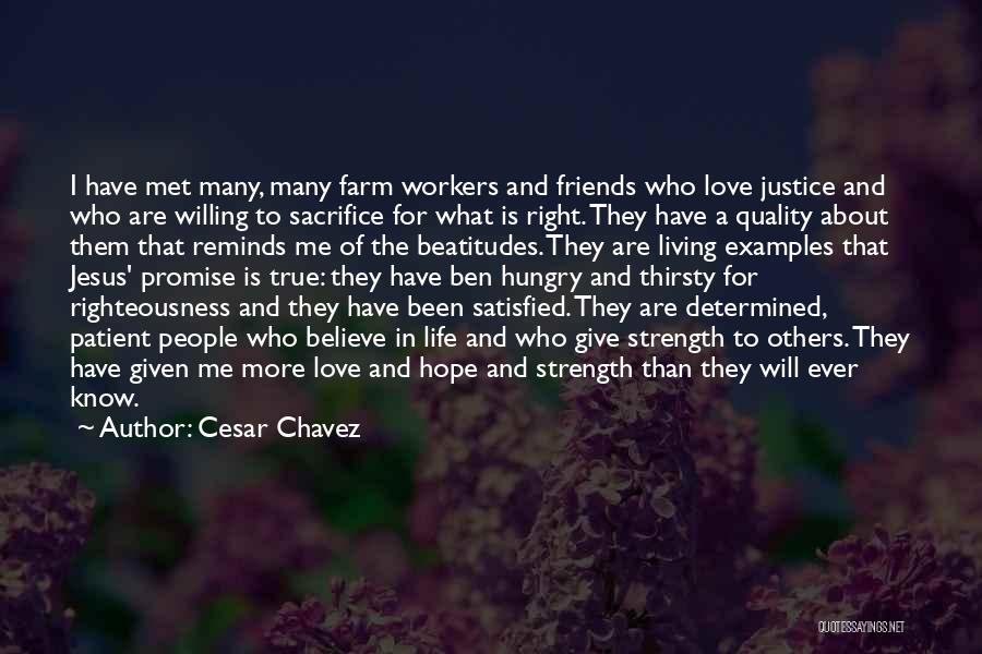 Cesar Chavez Quotes: I Have Met Many, Many Farm Workers And Friends Who Love Justice And Who Are Willing To Sacrifice For What