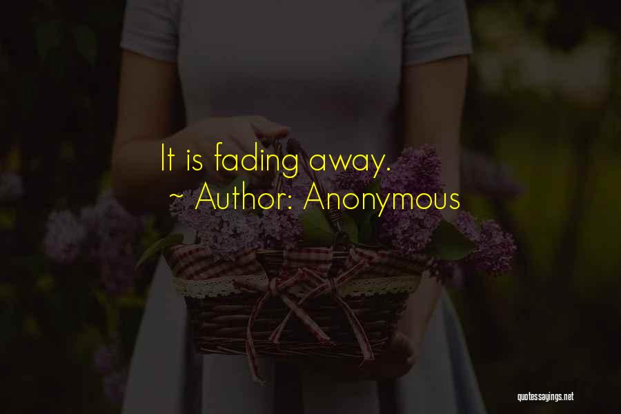 Anonymous Quotes: It Is Fading Away.
