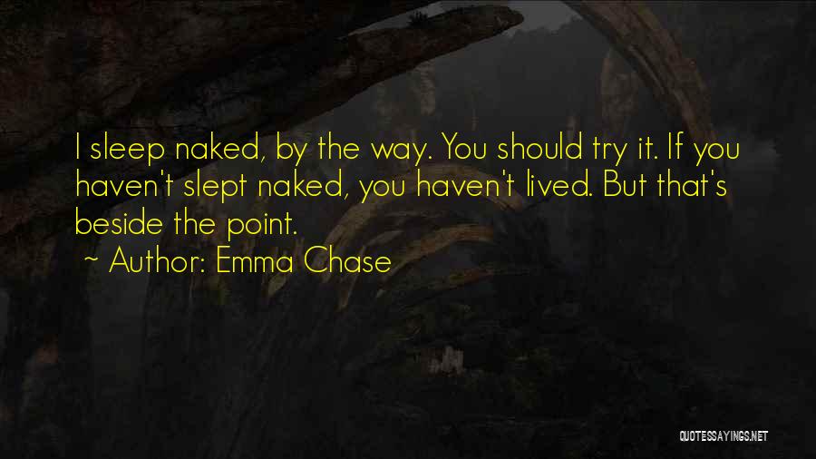 Emma Chase Quotes: I Sleep Naked, By The Way. You Should Try It. If You Haven't Slept Naked, You Haven't Lived. But That's