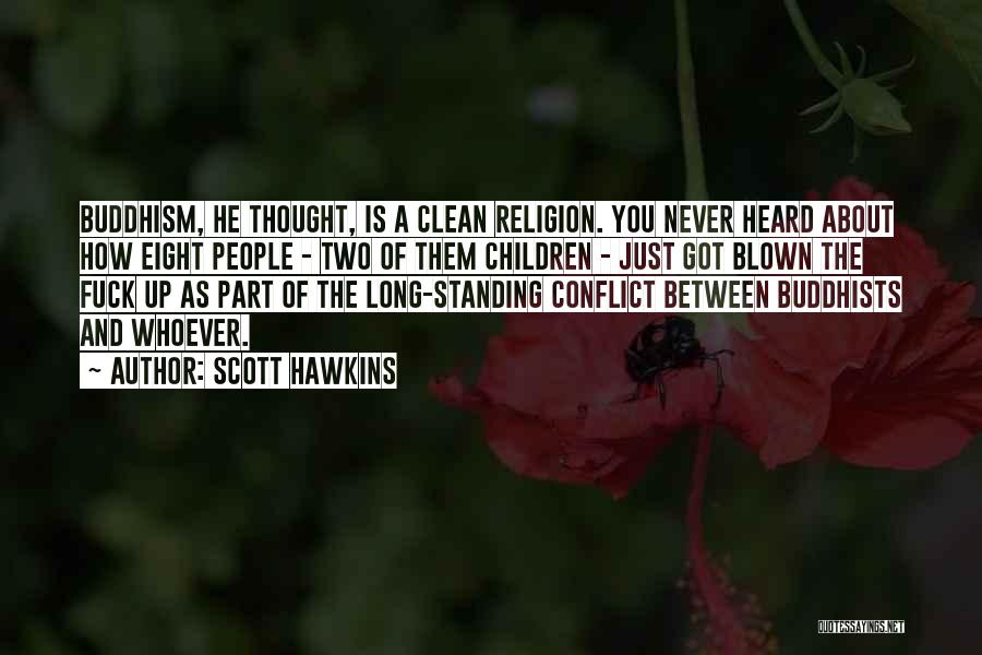 Scott Hawkins Quotes: Buddhism, He Thought, Is A Clean Religion. You Never Heard About How Eight People - Two Of Them Children -