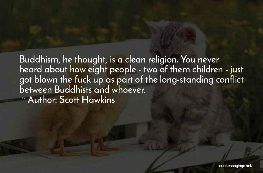 Scott Hawkins Quotes: Buddhism, He Thought, Is A Clean Religion. You Never Heard About How Eight People - Two Of Them Children -