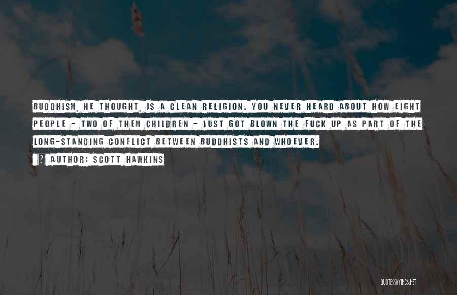 Scott Hawkins Quotes: Buddhism, He Thought, Is A Clean Religion. You Never Heard About How Eight People - Two Of Them Children -