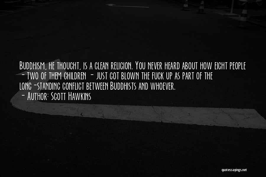 Scott Hawkins Quotes: Buddhism, He Thought, Is A Clean Religion. You Never Heard About How Eight People - Two Of Them Children -