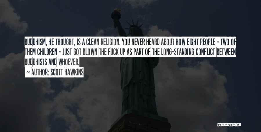 Scott Hawkins Quotes: Buddhism, He Thought, Is A Clean Religion. You Never Heard About How Eight People - Two Of Them Children -