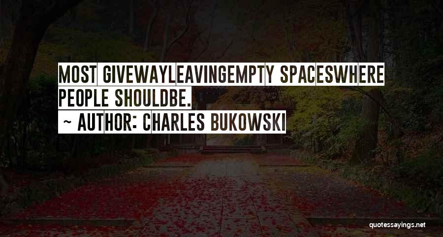 Charles Bukowski Quotes: Most Givewayleavingempty Spaceswhere People Shouldbe.