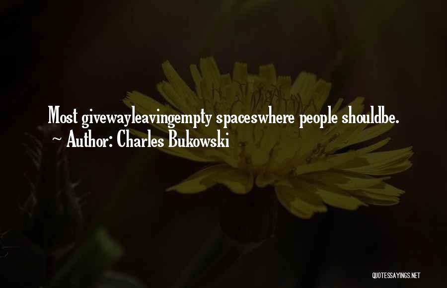 Charles Bukowski Quotes: Most Givewayleavingempty Spaceswhere People Shouldbe.