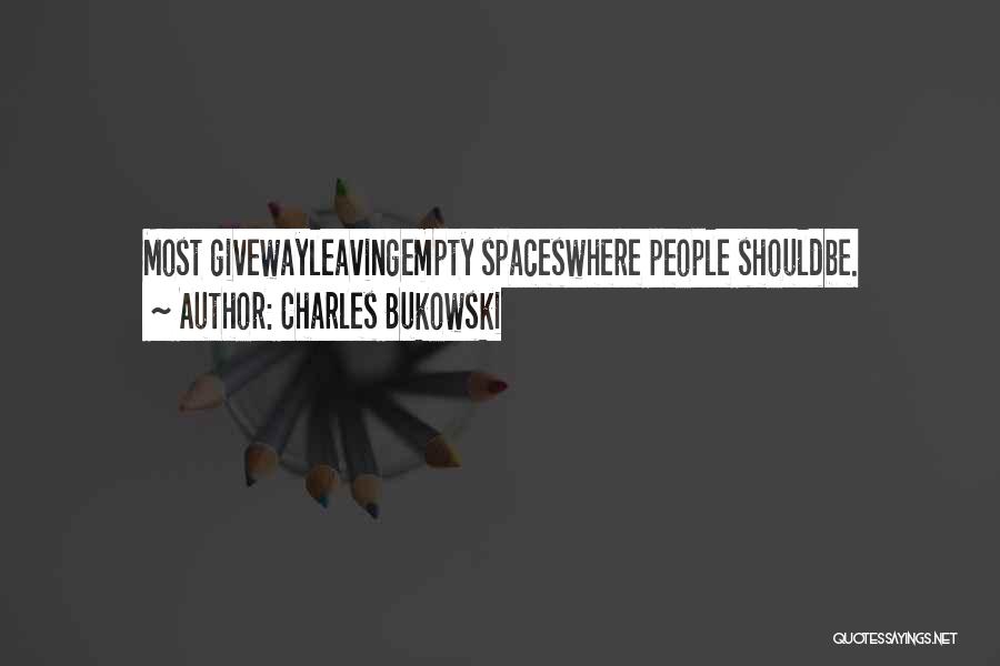 Charles Bukowski Quotes: Most Givewayleavingempty Spaceswhere People Shouldbe.