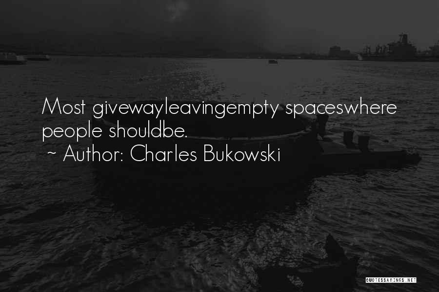 Charles Bukowski Quotes: Most Givewayleavingempty Spaceswhere People Shouldbe.