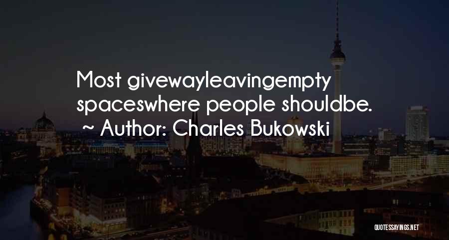 Charles Bukowski Quotes: Most Givewayleavingempty Spaceswhere People Shouldbe.