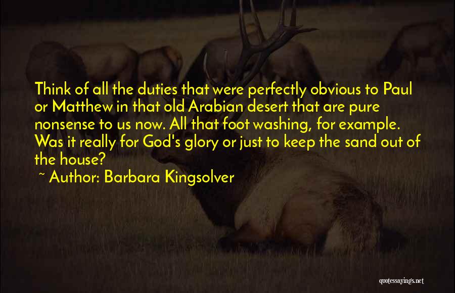 Barbara Kingsolver Quotes: Think Of All The Duties That Were Perfectly Obvious To Paul Or Matthew In That Old Arabian Desert That Are