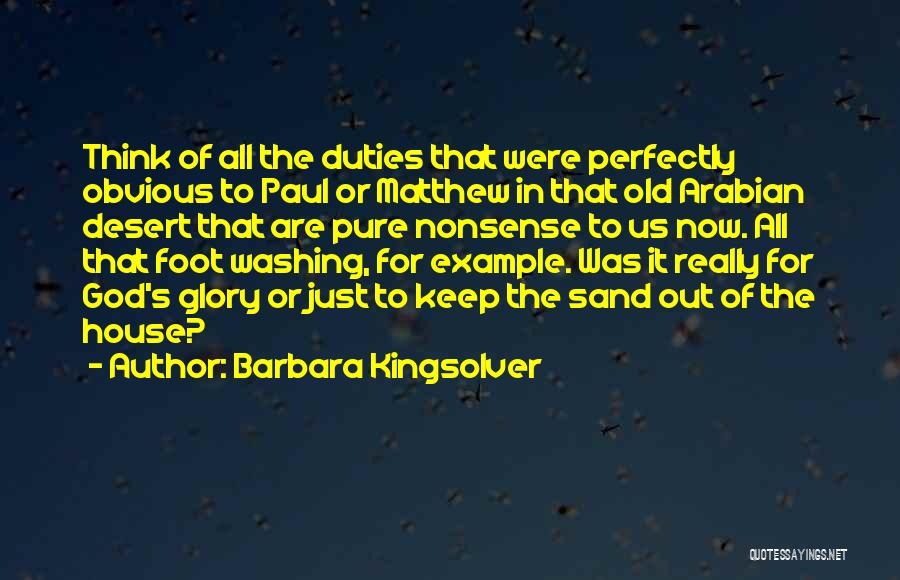 Barbara Kingsolver Quotes: Think Of All The Duties That Were Perfectly Obvious To Paul Or Matthew In That Old Arabian Desert That Are