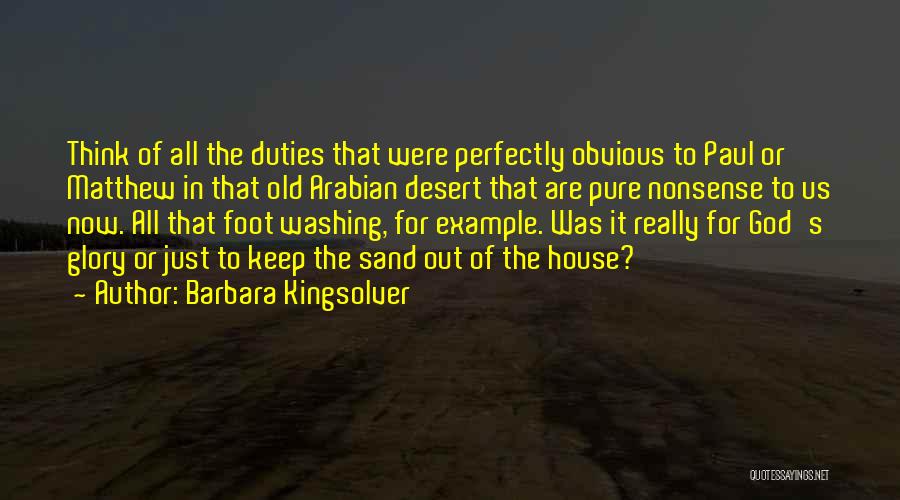 Barbara Kingsolver Quotes: Think Of All The Duties That Were Perfectly Obvious To Paul Or Matthew In That Old Arabian Desert That Are