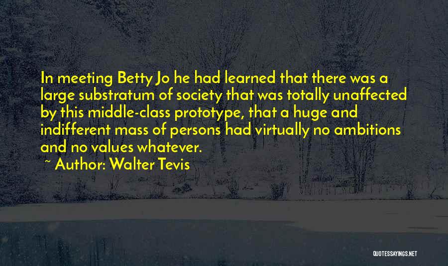 Walter Tevis Quotes: In Meeting Betty Jo He Had Learned That There Was A Large Substratum Of Society That Was Totally Unaffected By
