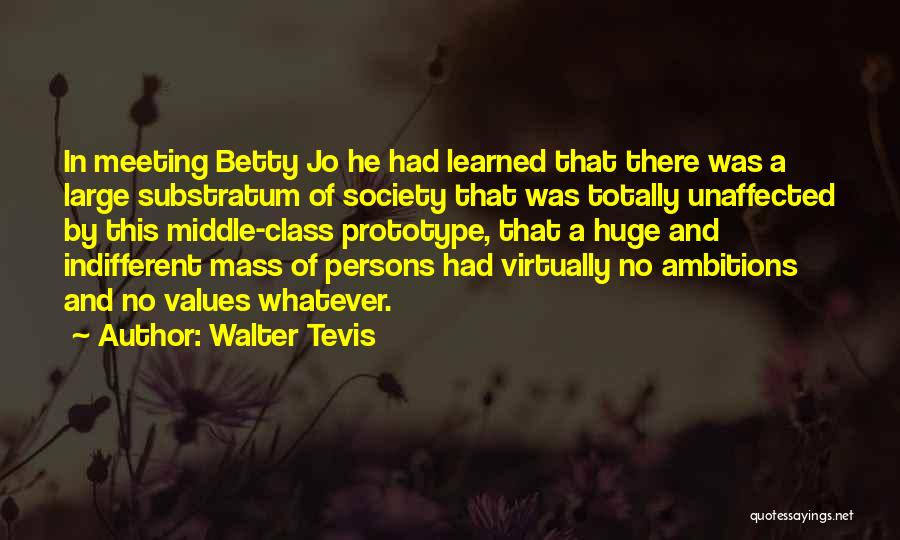 Walter Tevis Quotes: In Meeting Betty Jo He Had Learned That There Was A Large Substratum Of Society That Was Totally Unaffected By