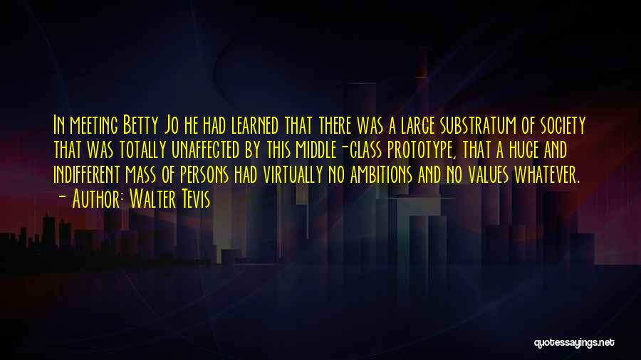 Walter Tevis Quotes: In Meeting Betty Jo He Had Learned That There Was A Large Substratum Of Society That Was Totally Unaffected By