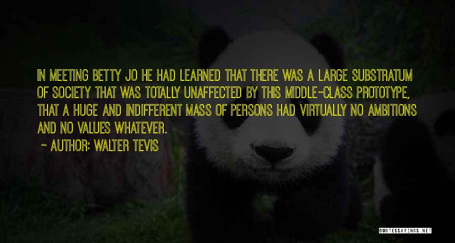 Walter Tevis Quotes: In Meeting Betty Jo He Had Learned That There Was A Large Substratum Of Society That Was Totally Unaffected By