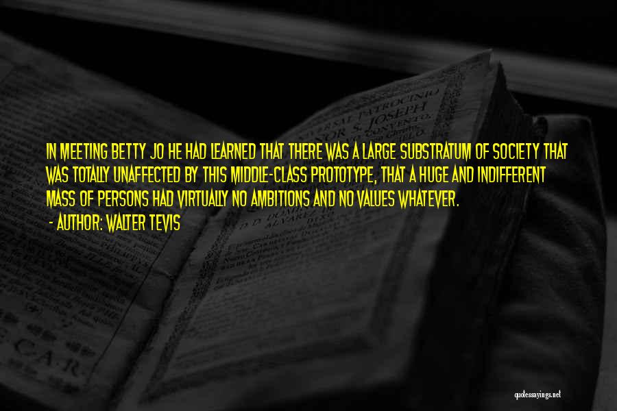 Walter Tevis Quotes: In Meeting Betty Jo He Had Learned That There Was A Large Substratum Of Society That Was Totally Unaffected By